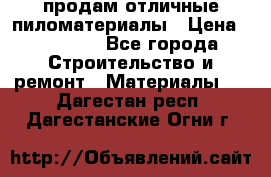 продам отличные пиломатериалы › Цена ­ 40 000 - Все города Строительство и ремонт » Материалы   . Дагестан респ.,Дагестанские Огни г.